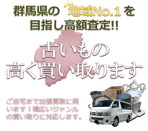 群馬県の地域No.1を目指し高額査定 古いもの高く買い取ります