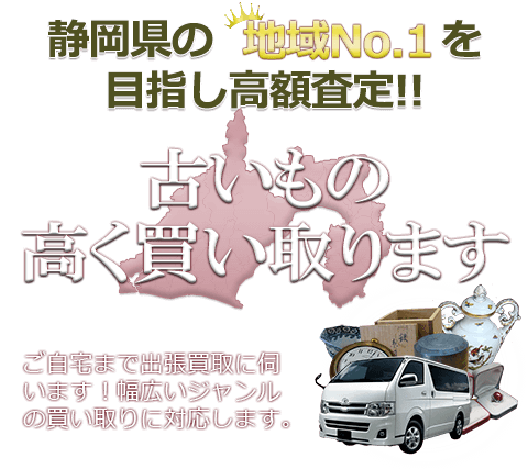 静岡県の地域No.1を目指し高額査定 古いもの高く買い取ります