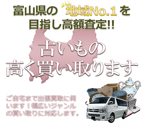 富山県の地域No.1を目指し高額査定 古いもの高く買い取ります