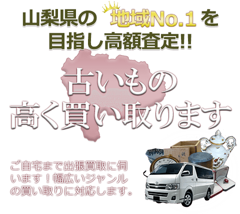 山梨県の地域No.1を目指し高額査定 古いもの高く買い取ります